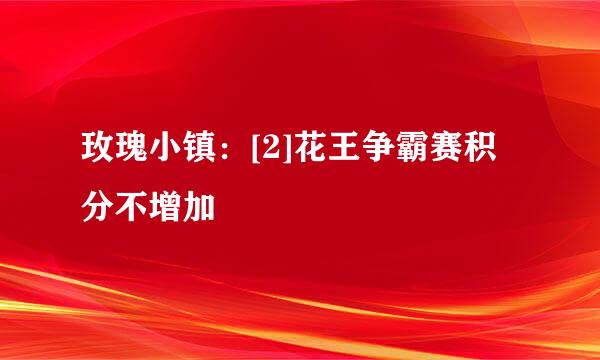 玫瑰小镇：[2]花王争霸赛积分不增加