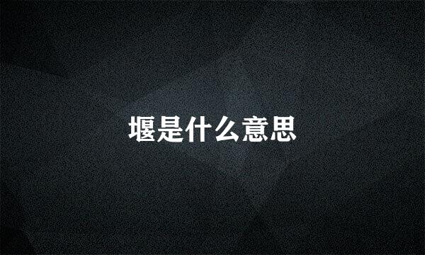 堰是什么意思