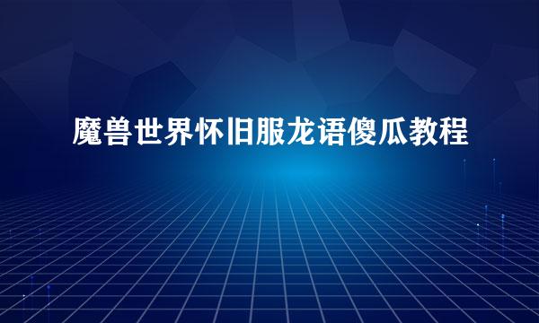 魔兽世界怀旧服龙语傻瓜教程