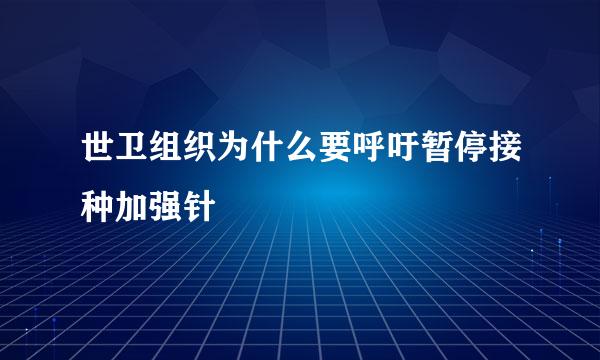 世卫组织为什么要呼吁暂停接种加强针