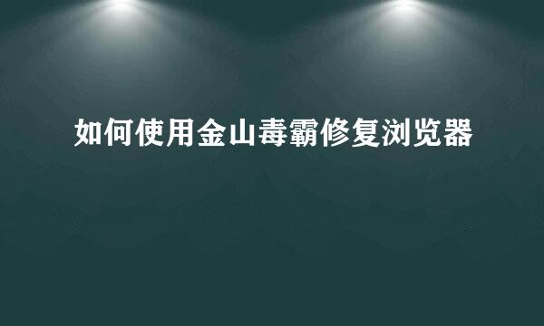 如何使用金山毒霸修复浏览器