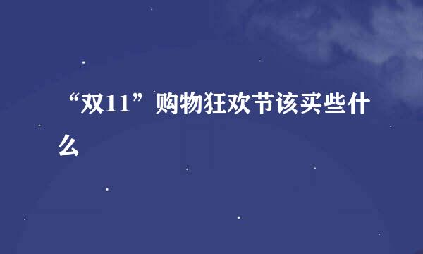 “双11”购物狂欢节该买些什么