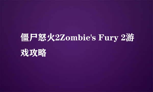 僵尸怒火2Zombie's Fury 2游戏攻略