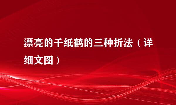 漂亮的千纸鹤的三种折法（详细文图）