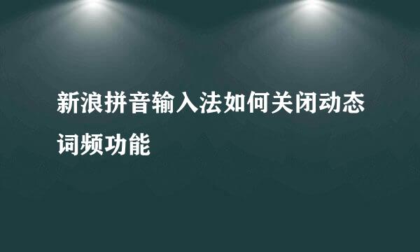 新浪拼音输入法如何关闭动态词频功能