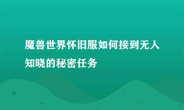 魔兽世界怀旧服如何接到无人知晓的秘密任务