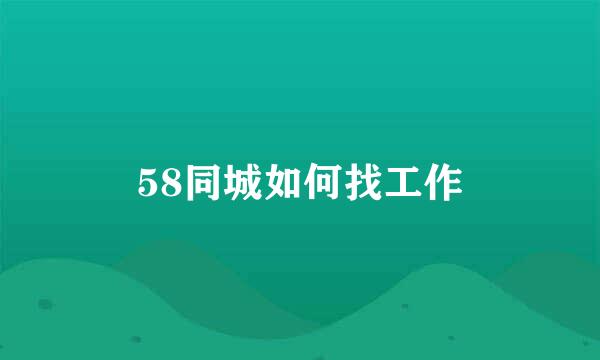 58同城如何找工作