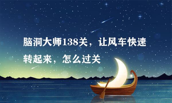 脑洞大师138关，让风车快速转起来，怎么过关