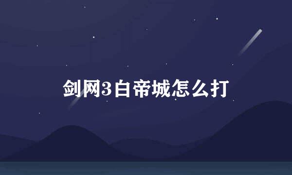 剑网3白帝城怎么打