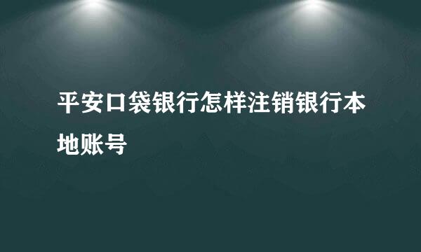 平安口袋银行怎样注销银行本地账号