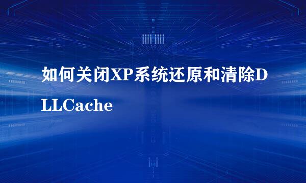 如何关闭XP系统还原和清除DLLCache