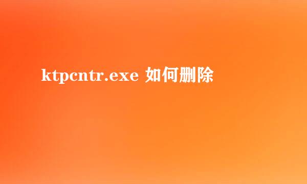 ktpcntr.exe 如何删除