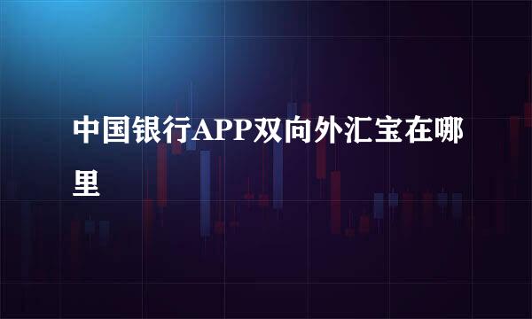 中国银行APP双向外汇宝在哪里