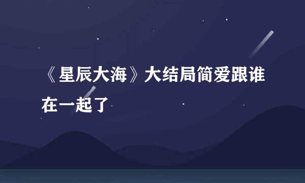 《星辰大海》大结局简爱跟谁在一起了