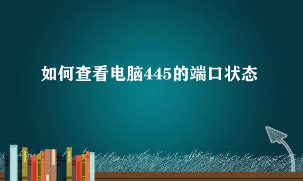 如何查看电脑445的端口状态