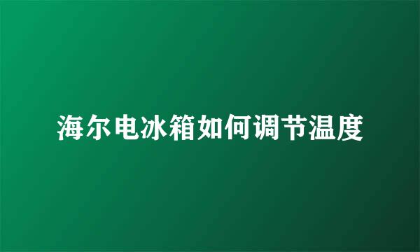 海尔电冰箱如何调节温度