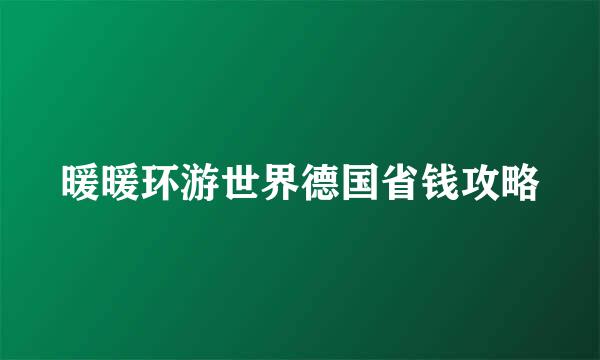 暖暖环游世界德国省钱攻略