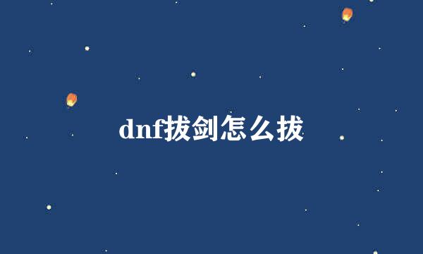 dnf拔剑怎么拔