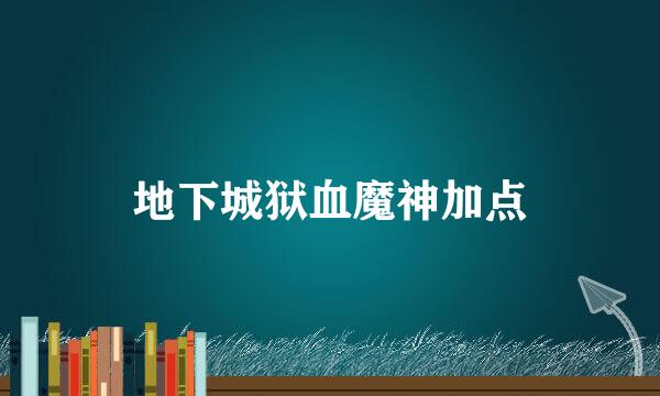 地下城狱血魔神加点