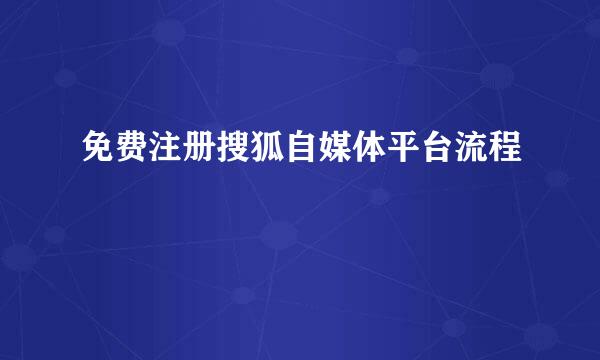 免费注册搜狐自媒体平台流程