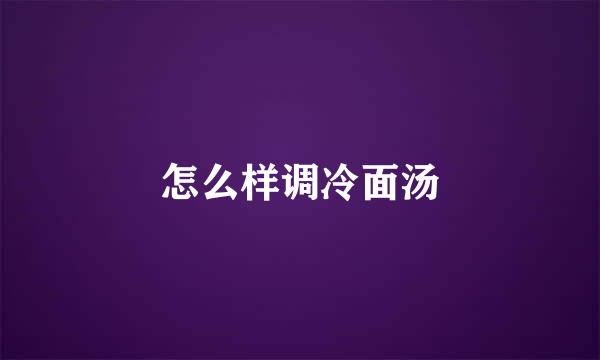 怎么样调冷面汤