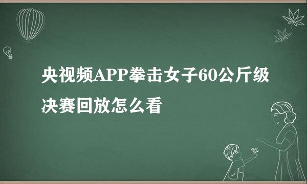 央视频APP拳击女子60公斤级决赛回放怎么看