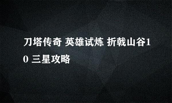 刀塔传奇 英雄试炼 折戟山谷10 三星攻略