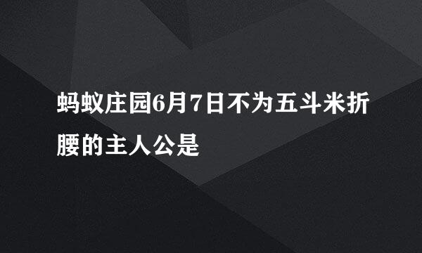 蚂蚁庄园6月7日不为五斗米折腰的主人公是