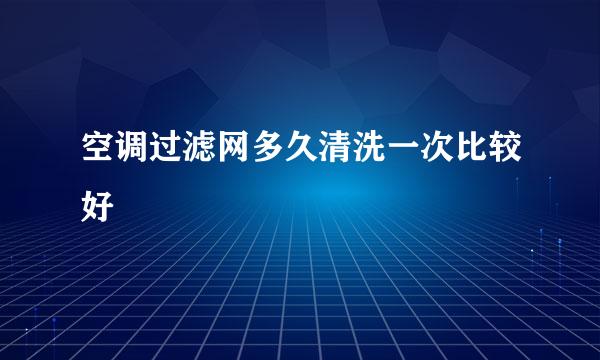 空调过滤网多久清洗一次比较好