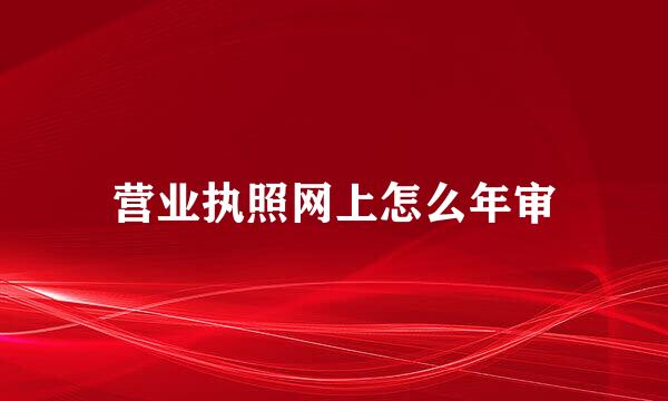 营业执照网上怎么年审