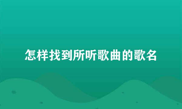 怎样找到所听歌曲的歌名