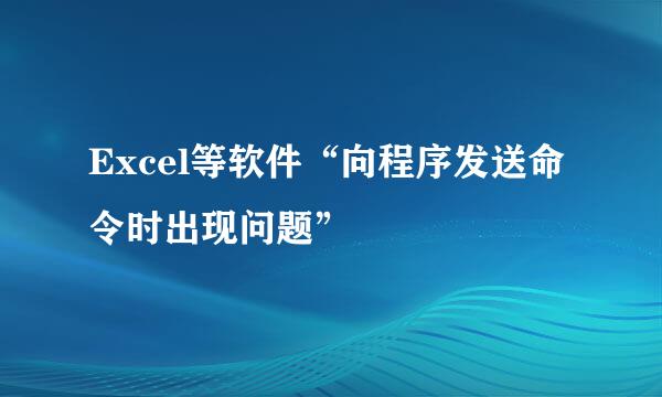 Excel等软件“向程序发送命令时出现问题”