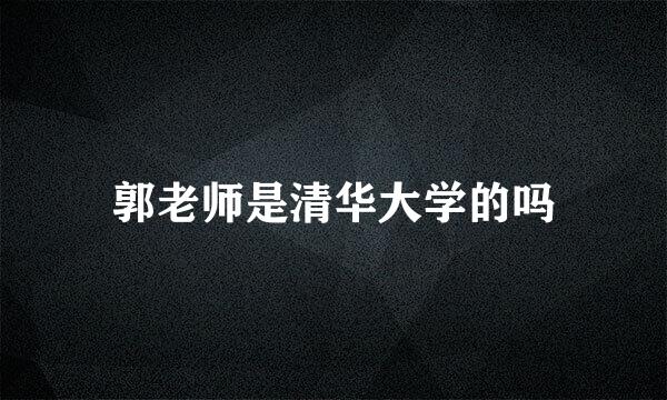 郭老师是清华大学的吗