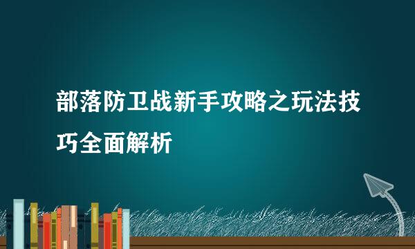 部落防卫战新手攻略之玩法技巧全面解析