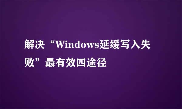 解决“Windows延缓写入失败”最有效四途径