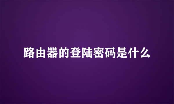 路由器的登陆密码是什么