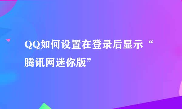 QQ如何设置在登录后显示“腾讯网迷你版”