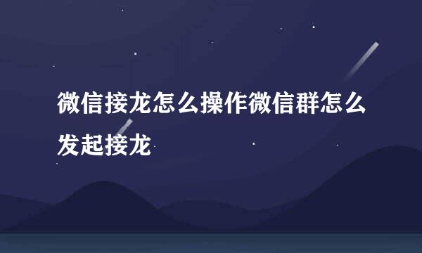 微信接龙怎么操作微信群怎么发起接龙