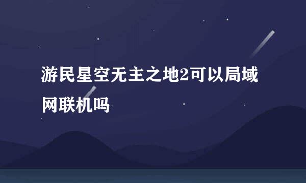 游民星空无主之地2可以局域网联机吗