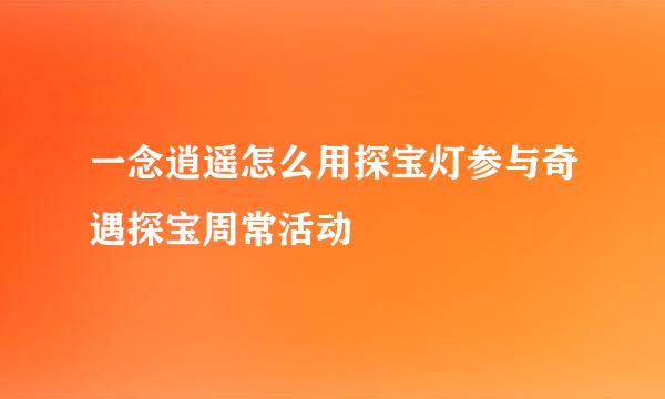 一念逍遥怎么用探宝灯参与奇遇探宝周常活动