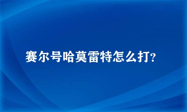 赛尔号哈莫雷特怎么打？