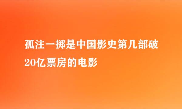 孤注一掷是中国影史第几部破20亿票房的电影