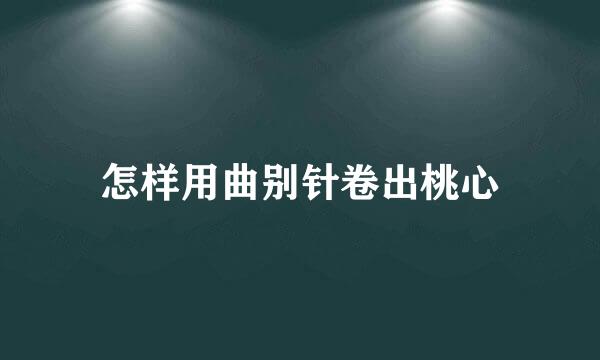 怎样用曲别针卷出桃心