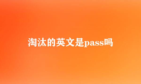 淘汰的英文是pass吗