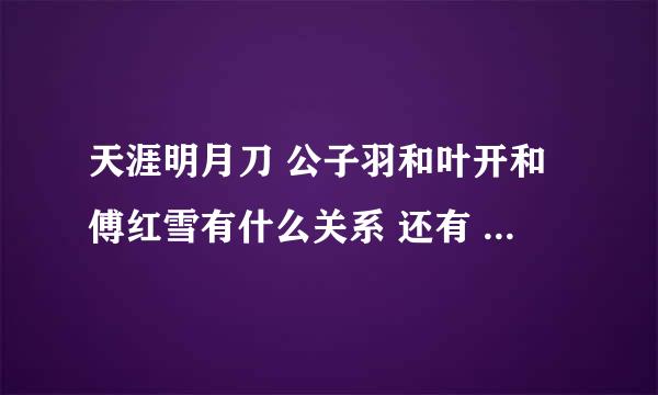 天涯明月刀 公子羽和叶开和傅红雪有什么关系 还有 他们分别是谁的儿子