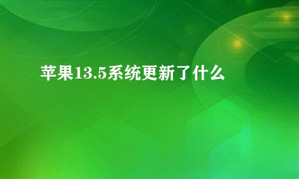 苹果13.5系统更新了什么