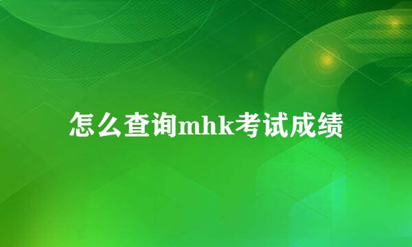 怎么查询mhk考试成绩