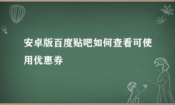 安卓版百度贴吧如何查看可使用优惠券