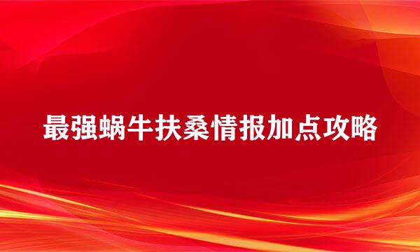 最强蜗牛扶桑情报加点攻略