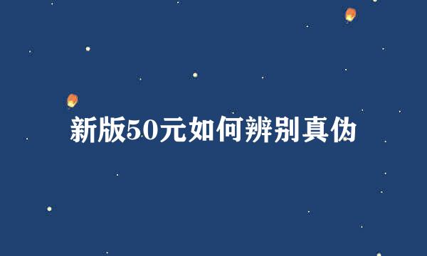 新版50元如何辨别真伪